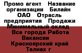 Промо-агент › Название организации ­ Билайн, ОАО › Отрасль предприятия ­ Продажи › Минимальный оклад ­ 1 - Все города Работа » Вакансии   . Красноярский край,Талнах г.